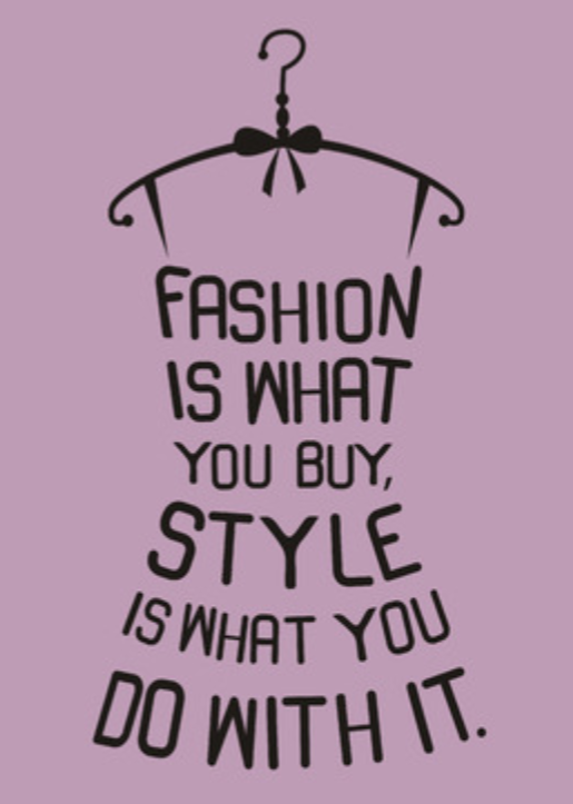 Fashion is what you buy, style is what you do with it!